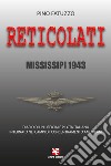 Reticolati. Mississipi 1943. Diario di un ufficiale pilota italiano internato nei campi di concentramento americani libro