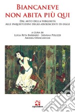 Biancaneve non abita più qui. Dal mito della verginità alle inquietudini degli adolescenti di oggi libro