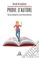 Prove d'autore. Corso semiserio di scrittura emotiva libro