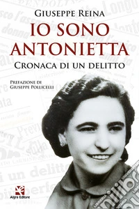 Io sono Antonietta. Cronaca di un delitto libro