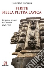 Ferite nella pietra lavica. Storie di bombe su Catania 1940-1943 libro