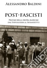 Post-fascisti. Profilo della destra radicale dal Dopoguerra al Sessantotto