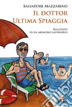 Il dottor Ultima Spiaggia. Racconto di un miracolo lavorativo libro