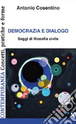 Democrazia e dialogo. Saggi di filosofia civile libro