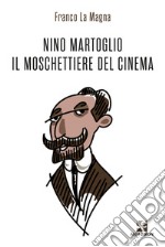 Nino Martoglio. Il moschettiere del cinema libro