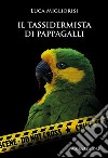 Il tassidermista di pappagalli libro di Migliorisi Luca