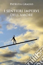 I sentieri impervi dell'amore libro