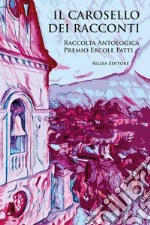 Il carosello dei racconti. Raccolta antologica Premio Ercole Patti libro