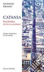 Catania. Via Etnea tutta da scoprire. Guida turistica e culturale libro