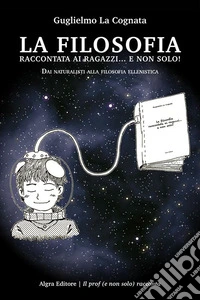 La filosofia raccontata ai ragazzi... e non solo! Dai naturalisti alla filosofia ellenistica libro