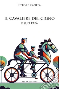 Il cavaliere del cigno e suo papà libro