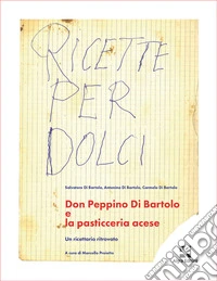 Don Peppino Di Bartolo e la pasticceria acese. Un ricettario ritrovato libro