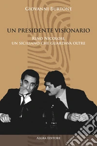 Un Presidente visionario. Rino Nicolosi, un siciliano che guardava oltre libro
