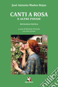 Canti a Rosa e altre poesie. Testo spagnolo a fronte. Ediz. bilingue libro