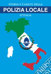 Storia e caduti della Polizia Locale d'Italia libro