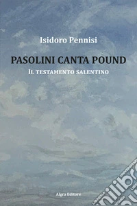 Pasolini canta Pound. Il testamento salentino libro