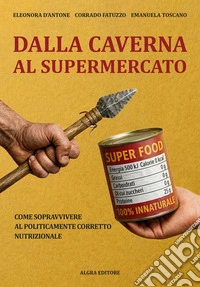 Dalla caverna al supermercato. Come sopravvivere al politicamente corretto nutrizionale