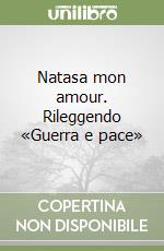 Natasa mon amour. Rileggendo «Guerra e pace» libro