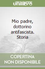 Mio padre, dottorino antifascista. Storia libro