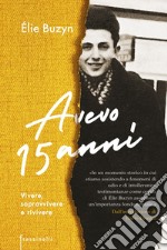 Avevo 15 anni. Vivere, sopravvivere e rivivere libro