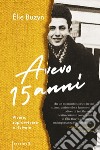 Avevo 15 anni. Vivere, sopravvivere e rivivere libro