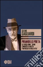 Pirandello poeta. Il verso come «serio comento a questa fantocciata della vita» libro