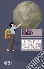 Se rinasco voglio vedere l'altra faccia della luna libro