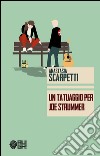 Un tatuaggio per Joe Strummer libro di Scarpetti Anastasia