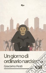 Un giorno di ordinario narcisismo libro