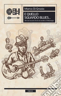 E quello sguardo blues... Altri sei racconti «fra la via Aurelia e il Mississippi» libro