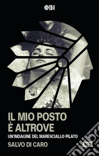 Il mio posto è altrove. Un'indagine del maresciallo Pilato libro