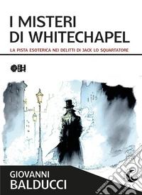 I misteri di Whitechapel. La pista esoterica nei delitti di Jack Lo Squartatore libro