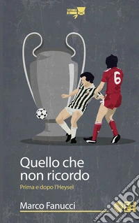 Quello che non ricordo. Prima e dopo l'Heysel libro
