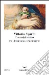 Parmigianino tra classicismo e manierismo. Ediz. illustrata libro