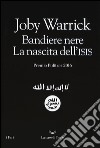 Bandiere nere. La nascita dell'Isis libro di Warrick Joby