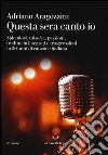 Questa sera canto io. Splendori, miserie, passioni, tradimenti, segreti e trasgressioni in 50 anni di canzone italiana libro