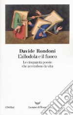 L'allodola e il fuoco. Le cinquanta poesie che accendono la vita libro