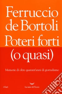Poteri forti (o quasi). Memorie di oltre quarant'anni di giornalismo