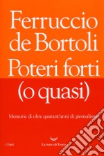 Poteri forti (o quasi). Memorie di oltre quarant'anni di giornalismo libro