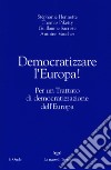 Democratizzare l'Europa! Per un trattato di democratizzazione dell'Europa libro