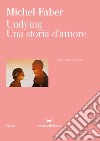 Undying. Una storia d'amore. Testo inglese a fronte libro di Faber Michel