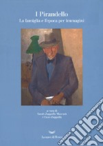 I Pirandello. La famiglia e l'epoca per immagini. Ediz. illustrata libro