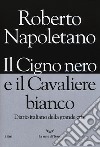 Il cigno nero e il cavaliere bianco. Diario italiano della grande crisi libro di Napoletano Roberto