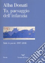 Tu, paesaggio dell'infanzia. Tutte le poesie (1997-2018) libro