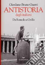 Antistoria degli italiani. Da Romolo a Grillo libro