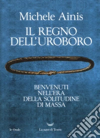 Il regno dell'Uroboro. Benvenuti nell'era della solitudine di massa