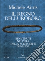 Il regno dell'Uroboro. Benvenuti nell'era della solitudine di massa libro