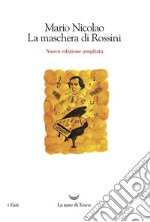 La maschera di Rossini. Ediz. ampliata libro