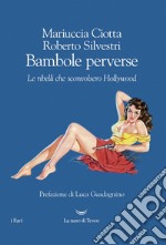 Bambole perverse. Le ribelli che sconvolsero Hollywood libro