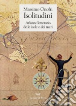 Isolitudini. Atlante letterario delle isole e dei mari libro